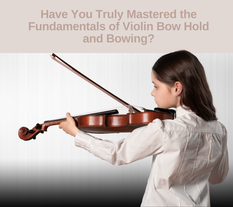 Have You Truly Mastered the Fundamentals of Violin Bow Hold and Bowing ...
